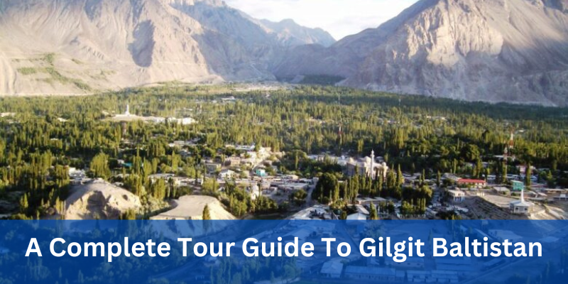 A Complete Tour Guide To Gilgit Baltistan