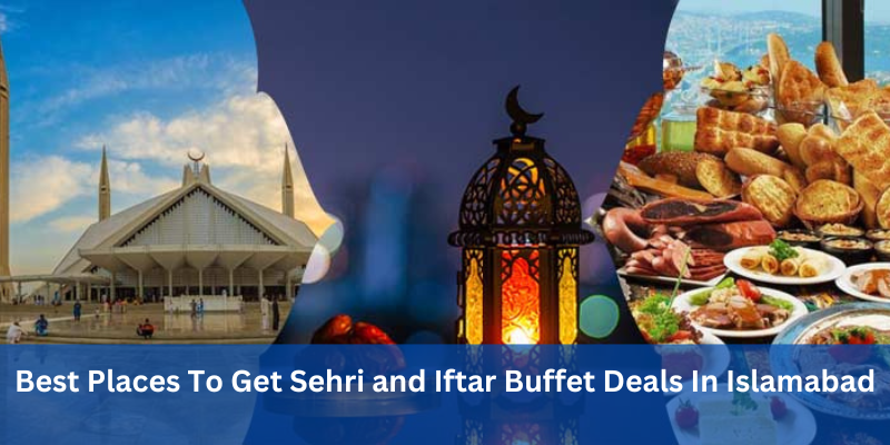 Best Places To Get Sehri and Iftar Buffet Deals In Islamabad
