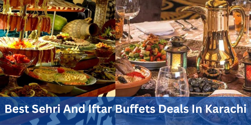 Best Sehri And Iftar Buffets Deals In Karachi