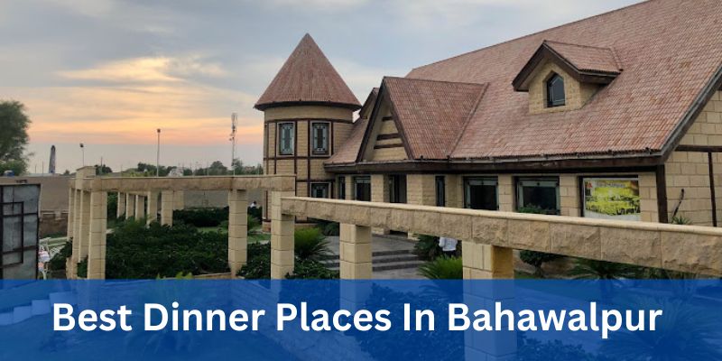 Best Dinner Places In Bahawalpur To Take Your Family In 2024