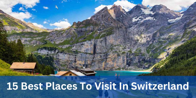 15 Best Places To Visit In Switzerland 2024 - Where To Stay