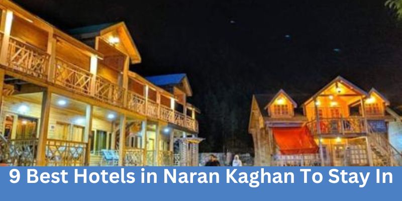 9 Best Hotels in Naran Kaghan To Stay In 2024