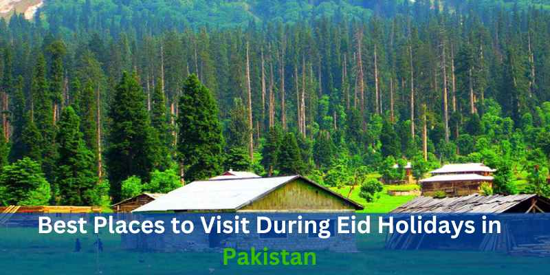 Best Places to Visit During Eid Holidays in Pakistan
